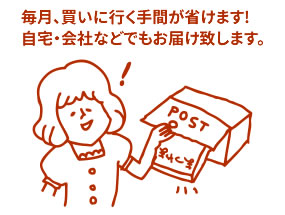 毎月、買いに行く手間が省けます!自宅・会社などでもお届け致します。